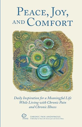 Peace, Joy and Comfort: Daily Inspiration for a Meaningful Life While Living with Chronic Pain and Chronic Illness von Chronic Pain Anonymous