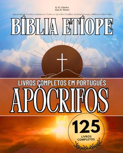 A Bíblia Etíope Completa em Português 125 Livros (Anotado): Apresentando Escritos Canônicos e Todos os Apócrifos Perdidos, Incluindo Enoque, Jubileus e Muitos Mais