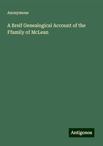 A Breif Genealogical Account of the Ffamily of McLean A Breif Genealogical Account of the Ffamily of McLean von Antigonos Verlag