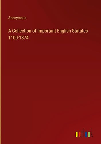 A Collection of Important English Statutes 1100-1874