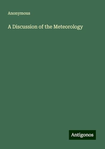A Discussion of the Meteorology A Discussion of the Meteorology von Antigonos Verlag
