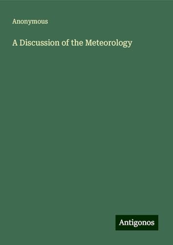 A Discussion of the Meteorology A Discussion of the Meteorology von Antigonos Verlag