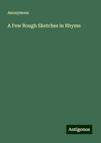 A Few Rough Sketches in Rhyme A Few Rough Sketches in Rhyme von Antigonos Verlag