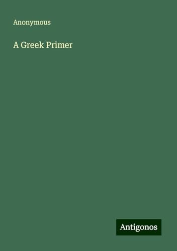 A Greek Primer A Greek Primer von Antigonos Verlag