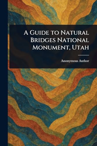 A Guide to Natural Bridges National Monument, Utah A Guide to Natural Bridges National Monument, Utah von Anson Street Press