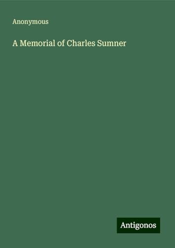 A Memorial of Charles Sumner A Memorial of Charles Sumner von Antigonos Verlag