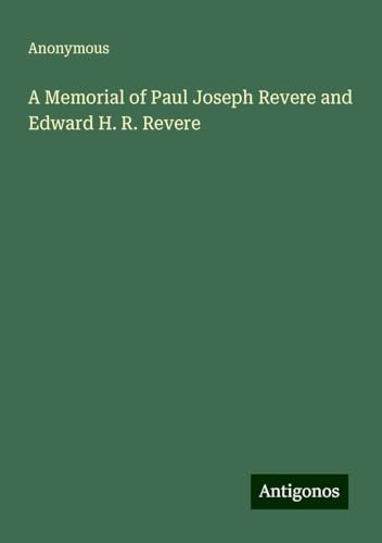 A Memorial of Paul Joseph Revere and Edward H. R. Revere A Memorial of Paul Joseph Revere and Edward H. R. Revere von Antigonos Verlag