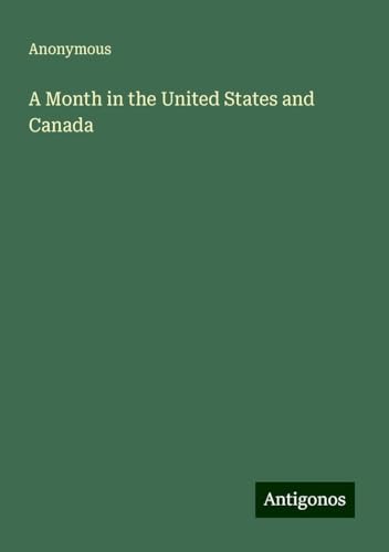 A Month in the United States and Canada A Month in the United States and Canada von Antigonos Verlag