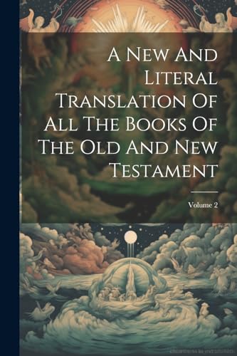 A New And Literal Translation Of All The Books Of The Old And New Testament; Volume 2 A New And Literal Translation Of All The Books Of The Old And New Testament; Volume 2
