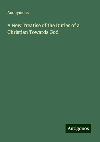 A New Treatise of the Duties of a Christian Towards God A New Treatise of the Duties of a Christian Towards God von Antigonos Verlag