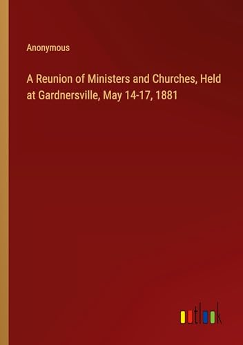 A Reunion of Ministers and Churches, Held at Gardnersville, May 14-17, 1881