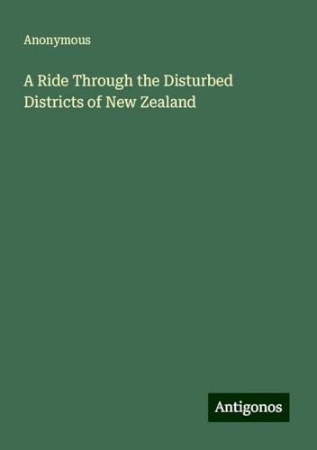 A Ride Through the Disturbed Districts of New Zealand A Ride Through the Disturbed Districts of New Zealand