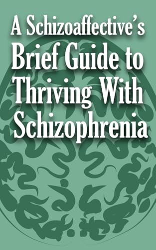 A Schizoaffective's Brief Guide to Thriving with Schizophrenia A Schizoaffective's Brief Guide to Thriving with Schizophrenia von Independently published
