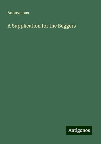 A Supplication for the Beggers A Supplication for the Beggers von Antigonos Verlag