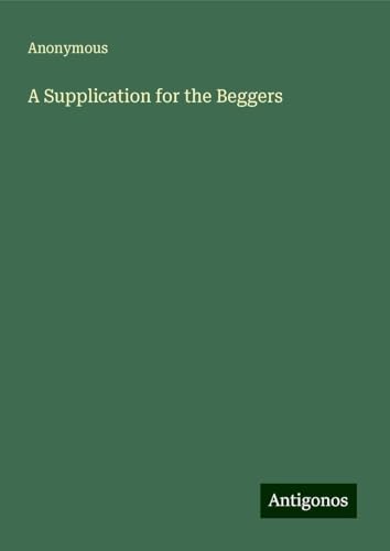 A Supplication for the Beggers A Supplication for the Beggers von Antigonos Verlag
