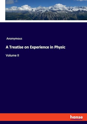 A Treatise on Experience in Physic: Volume II
