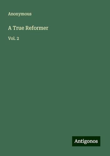 A True Reformer: Vol. 2 A True Reformer: Vol. 2 von Antigonos Verlag