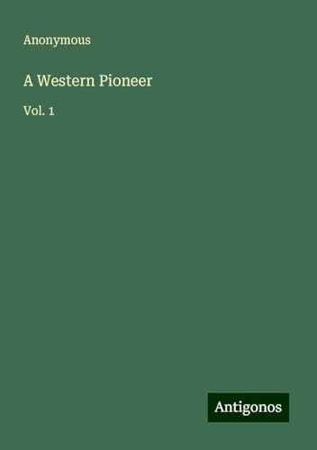 A Western Pioneer: Vol. 1 A Western Pioneer: Vol. 1 von Antigonos Verlag
