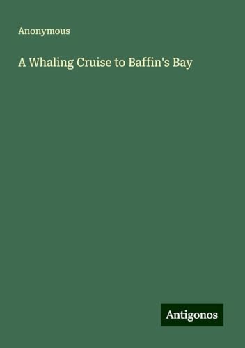A Whaling Cruise to Baffin's Bay A Whaling Cruise to Baffin's Bay von Antigonos Verlag