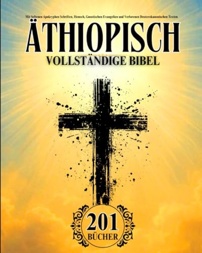 Äthiopische Bibel auf Deutsch Vollständig (201 Bücher): Mit Seltenen Apokryphen Schriften, Henoch, Gnostischen Evangelien und Verlorenen Deuterokanonischen Texten von Independently published
