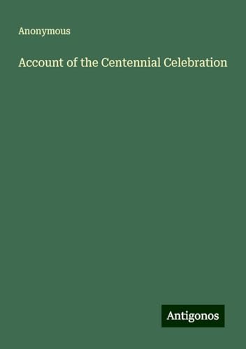 Account of the Centennial Celebration Account of the Centennial Celebration von Antigonos Verlag