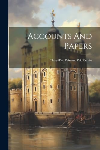 Accounts And Papers: Thirty-two Volumes. Vol. Xxxviio von Legare Street Press