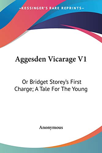 Aggesden Vicarage V1: Or Bridget Storey's First Charge; A Tale For The Young Aggesden Vicarage V1: Or Bridget Storey's First Charge; A Tale For The Young von Kessinger Publishing