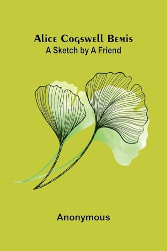 Alice Cogswell Bemis: A Sketch by a Friend Alice Cogswell Bemis: A Sketch by a Friend von Alpha Edition