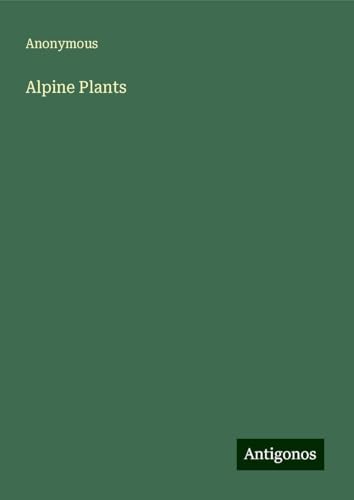 Alpine Plants Alpine Plants von Antigonos Verlag