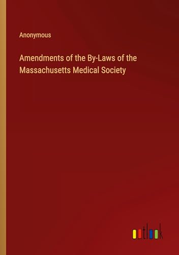 Amendments of the By-Laws of the Massachusetts Medical Society Amendments of the By-Laws of the Massachusetts Medical Society von Outlook Verlag