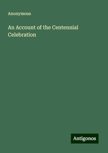 An Account of the Centennial Celebration An Account of the Centennial Celebration von Antigonos Verlag