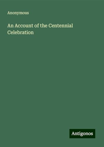 An Account of the Centennial Celebration An Account of the Centennial Celebration von Antigonos Verlag