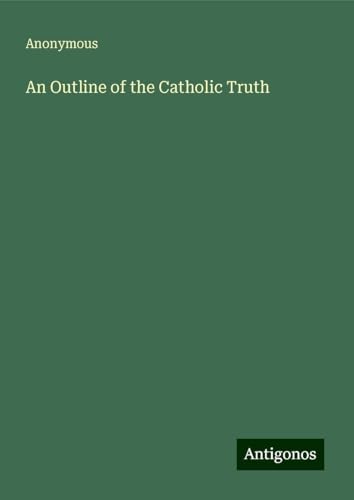 An Outline of the Catholic Truth An Outline of the Catholic Truth von Antigonos Verlag