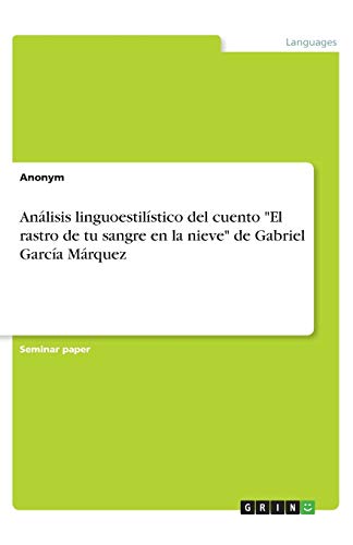 Análisis linguoestilístico del cuento "El rastro de tu sangre en la nieve" de Gabriel García Márquez Análisis linguoestilístico del cuento "El rastro de tu sangre en la nieve" de Gabriel García Márquez von Grin Verlag