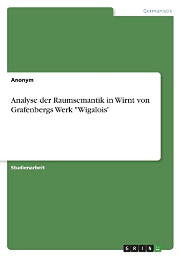 Analyse der Raumsemantik in Wirnt von Grafenbergs Werk "Wigalois"
