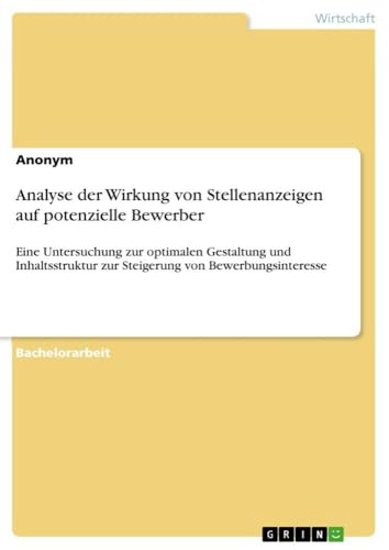 Analyse der Wirkung von Stellenanzeigen auf potenzielle Bewerber: Eine Untersuchung zur optimalen Gestaltung und Inhaltsstruktur zur Steigerung von Bewerbungsinteresse Analyse der Wirkung von Stellenanzeigen auf potenzielle Bewerber: Eine Untersuchung zur optimalen Gestaltung und Inhaltsstruktur zur Steigerung von Bewerbungsinteresse von GRIN Verlag