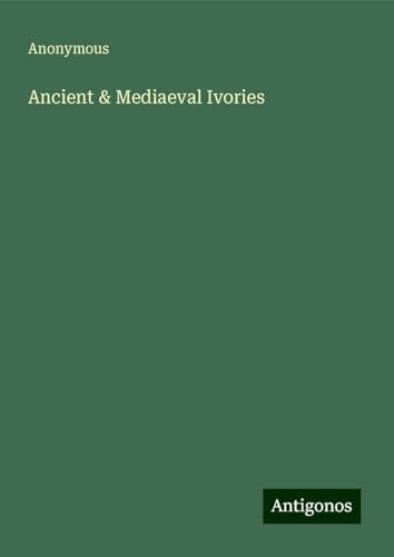 Ancient & Mediaeval Ivories Ancient & Mediaeval Ivories von Antigonos Verlag