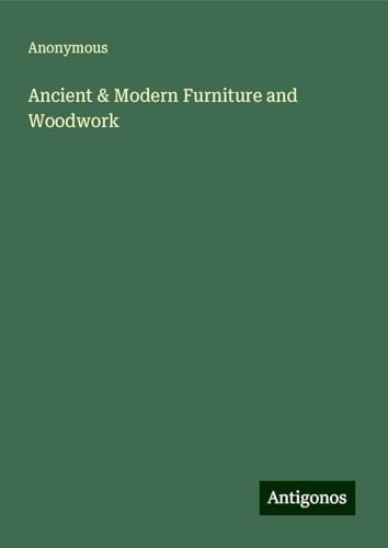 Ancient & Modern Furniture and Woodwork Ancient & Modern Furniture and Woodwork von Antigonos Verlag