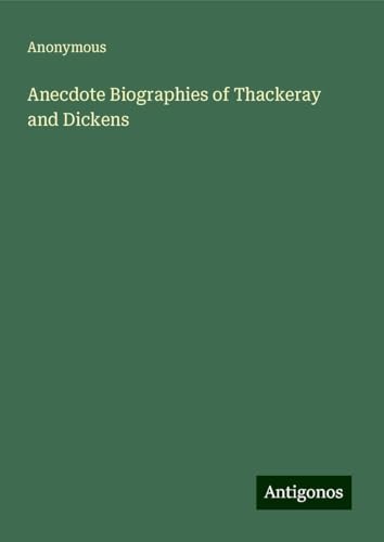 Anecdote Biographies of Thackeray and Dickens Anecdote Biographies of Thackeray and Dickens von Antigonos Verlag