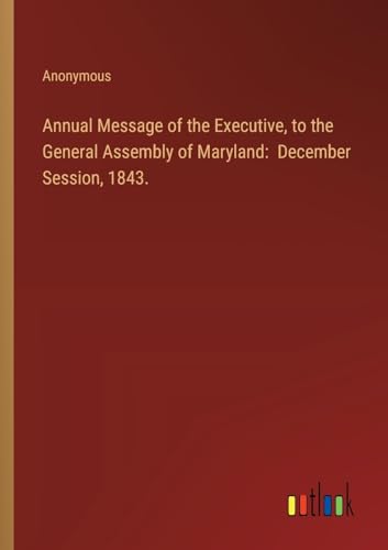 Annual Message of the Executive, to the General Assembly of Maryland: December Session, 1843.