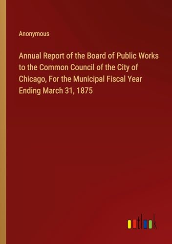 Annual Report of the Board of Public Works to the Common Council of the City of Chicago, For the Municipal Fiscal Year Ending March 31, 1875