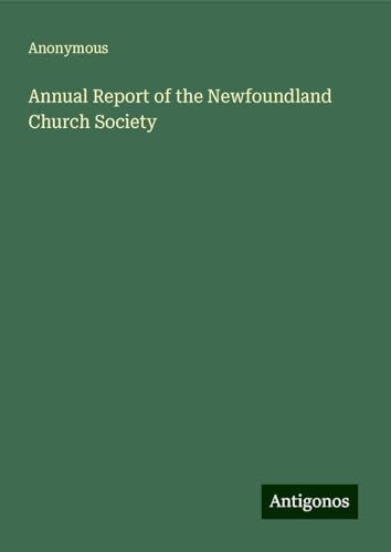 Annual Report of the Newfoundland Church Society Annual Report of the Newfoundland Church Society von Antigonos Verlag