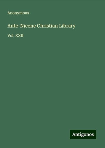 Ante-Nicene Christian Library: Vol. XXII