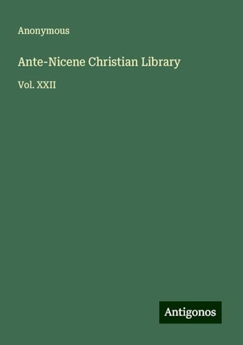 Ante-Nicene Christian Library: Vol. XXII