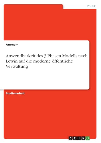 Anwendbarkeit des 3-Phasen-Modells nach Lewin auf die moderne öffentliche Verwaltung von GRIN Verlag