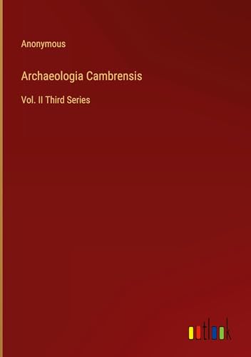 Archaeologia Cambrensis: Vol. II Third Series Archaeologia Cambrensis: Vol. II Third Series von Outlook Verlag