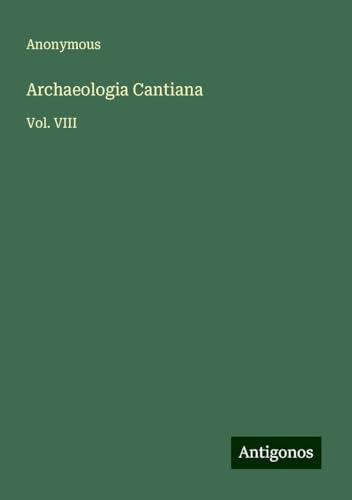 Archaeologia Cantiana: Vol. VIII Archaeologia Cantiana: Vol. VIII von Antigonos Verlag
