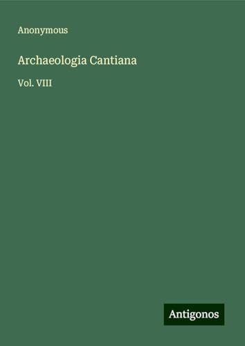 Archaeologia Cantiana: Vol. VIII Archaeologia Cantiana: Vol. VIII von Antigonos Verlag
