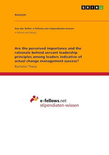 Are the perceived importance and the rationale behind servant leadership principles among leaders indicative of actual change management success? von GRIN Verlag