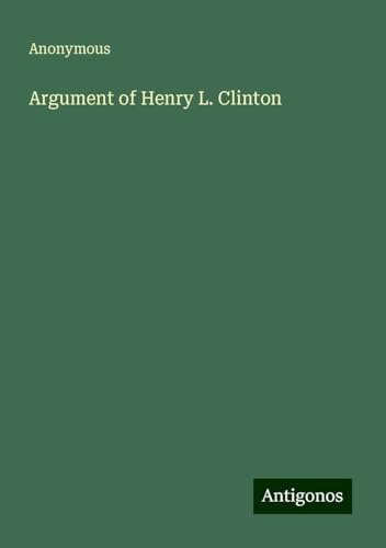Argument of Henry L. Clinton Argument of Henry L. Clinton von Antigonos Verlag